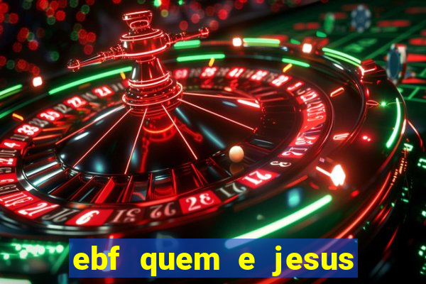ebf quem e jesus ebf jesus meu super heroi